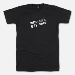 Who All’s Gay Here Black Tee